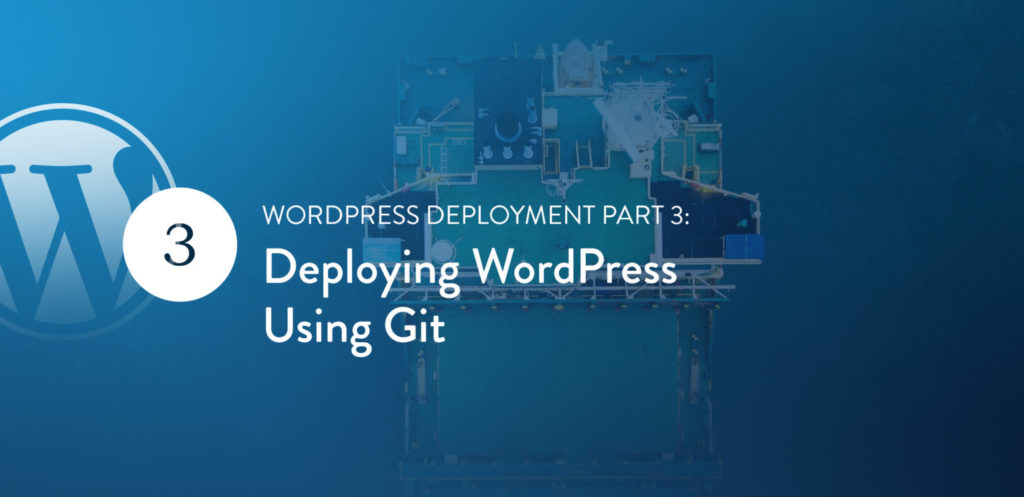 WordPress Deployment Part 3: Deploying WordPress Using Git