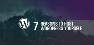 7 Reasons to Host WordPress Yourself