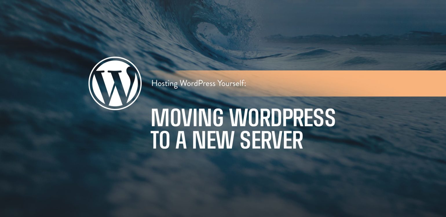 Hosting WordPress Yourself - Moving WordPress to a new server