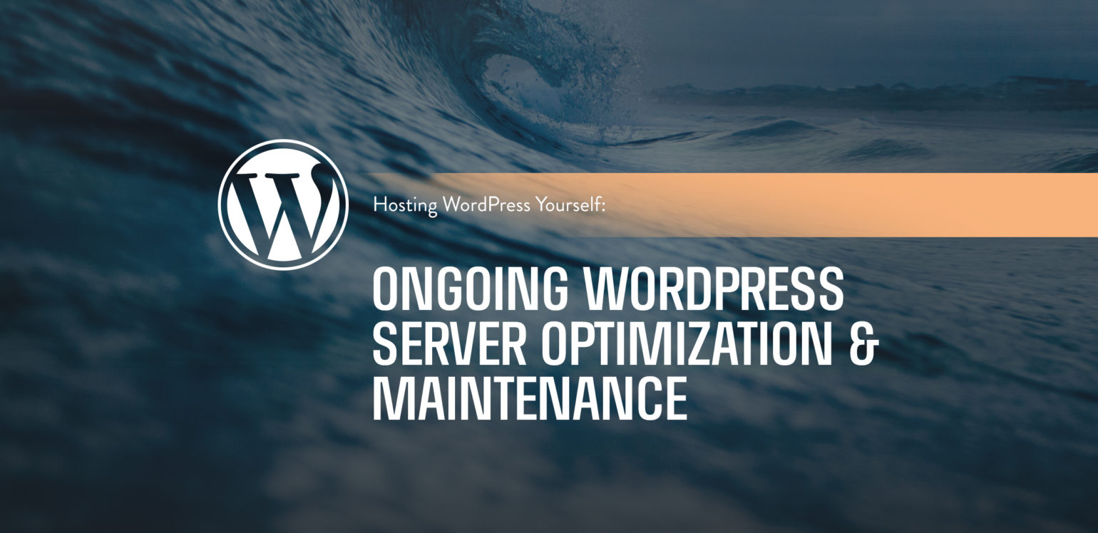 Hosting WordPress Yourself Ongoing WordPress Server Optimization & Maintenance